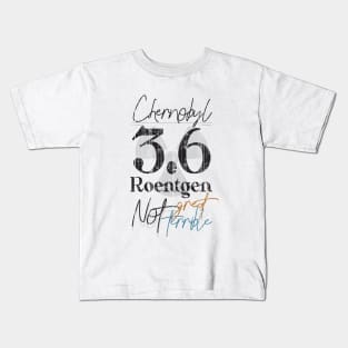 Chernobyl 3.6 Roentgen Not great Not Terrible Kids T-Shirt